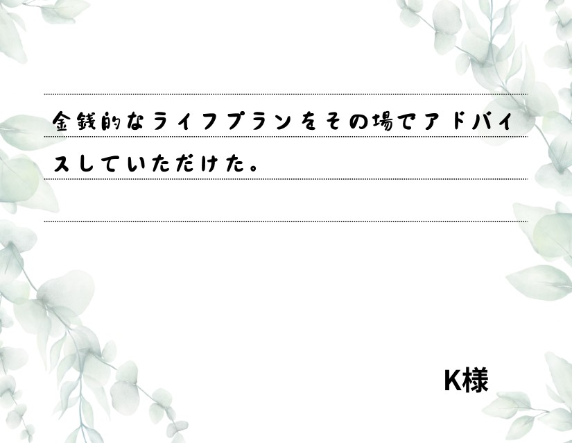 金銭的なライフプランをその場でアドバイスしていただけた。