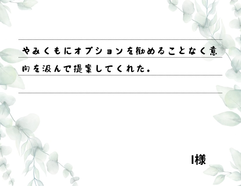 やみくもにオプションを勧めることなく意向を汲んで提案してくれた。